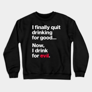 Now, I drink for evil. Crewneck Sweatshirt